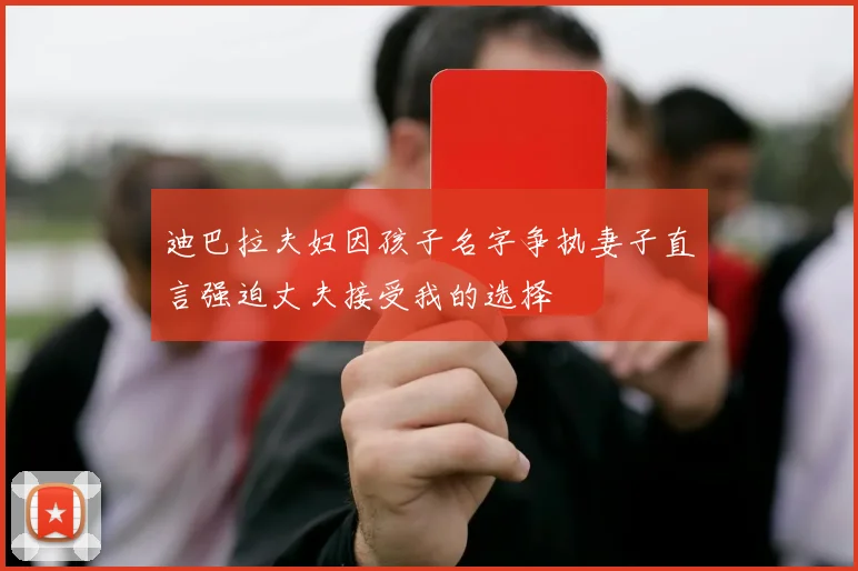 迪巴拉夫妇因孩子名字争执妻子直言强迫丈夫接受我的选择
