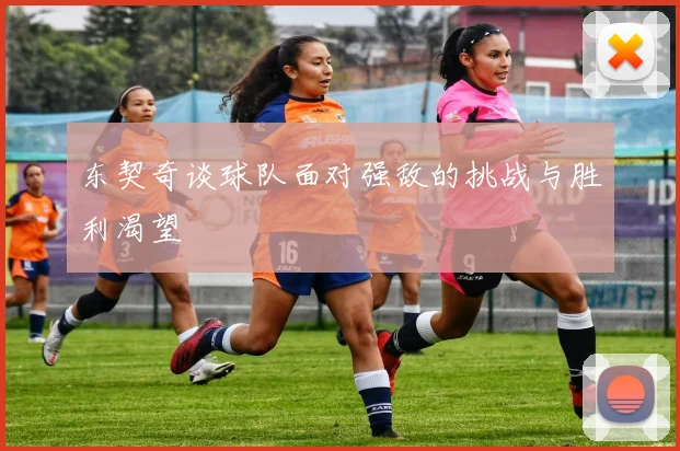 东契奇谈球队面对强敌的挑战与胜利渴望