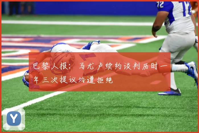 巴黎人报：马尤卢续约谈判历时一年三次提议均遭拒绝